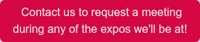 Contact us to request a meeting during any of the expos we'll be at!