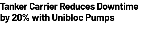 Tankowiec redukuje przestoje o 20% dzięki Unibloc Pumps