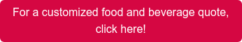 For a customized food and beverage quote, click here!