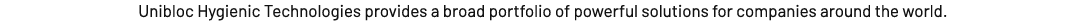 Unibloc Hygienic Technologies bietet ein breites Portfolio leistungsstarker Lösungen für Unternehmen auf der ganzen Welt.